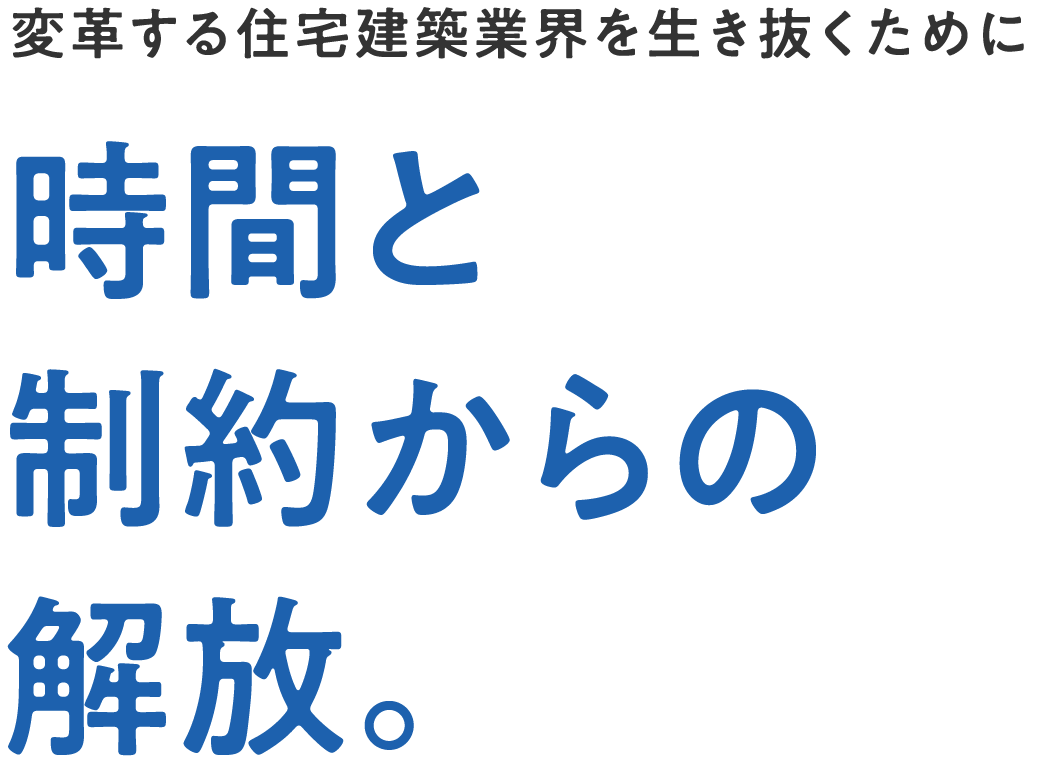 変革する住宅建築業界を生き抜くために 時間と制約からの解放